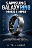 Samsung Galaxy Ring Made Simple For beginners: A Practical Beginner's Guide to Setup, Samsung Health, Sleep Tracking, Energy Score, Fitness Insights, Troubleshooting and Everyday Use
