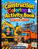 Construction Coloring & Activity Book for Kids Ages 4-8: Build, Color, Solve & Play with Dump Trucks, Excavators, Cranes, Mazes, Puzzles, and More