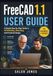 Freecad 1.1 user guide for beginners and seniors: A Simple Step-by-Step Guide to 3D Modeling, Sketching, and Practical Design