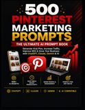 500 Pinterest Marketing Prompts: The Ultimate AI Prompt Book for Content Creators, Bloggers, Small Businesses, Agencies & Digital Marketers: Generate ... SEO, Grow Your Business with ChatGPT & AI