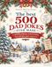 The best 500 dad jokes ever made: Christmas premium edition for adults and seniors
