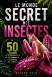 LE Secrets de la Nature: Le Monde Secret Des Insectes