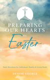 Preparing Our Hearts for Easter: Daily Devotions for Individual, Family, & Group Study