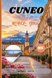 CUNEO ITALY TRAVEL GUIDE 2026: Hidden Gems, Alpine Escapes & Unforgettable Piedmont Experiences