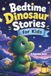 Bedtime Dinosaur Stories for Kids: 40 Calming 3-Minute Tales with Gentle Prehistoric Friends