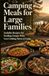 Camping Meals for Large Families: Scalable Recipes for Feeding Groups With Less Cooking Stress at Camp