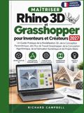 Maîtriser Rhino 3D et Grasshopper pour Inventeurs et Créateurs 2027: Un Guide Pratique de la Modélisation 3D, de la Conception Paramétrique, des Flux de Travail Grasshopper, de la Conception Computati