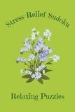 Stress Relief Sudoku: Relaxing Puzzles: For Adults | Mini 4x6 inch Puzzle Book | Gentle & Calming| 50 Puzzles, 100 pages | Compact Travel Sized | ... calmer life | Perfect Gift for Puzzle Lovers