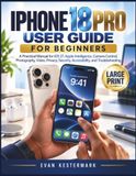 iPhone Apple iPhone 18 Pro USER GUIDE FOR BEGINNERS