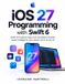 Independently Published iOS 27 Programming with Swift 6: Build AI-Powered Apps with Foundation Models, Apple Intelligence, App Intents, Siri & Xcode 27