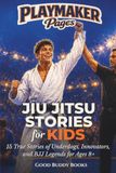 Jiu Jitsu Stories for Kids: 15 True Stories of Underdogs, Innovators, and BJJ Legends for Ages 8+