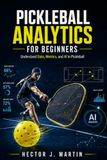 Pickleball Analytics for Beginners: Understand Data, Metrics, and AI in Pickleball