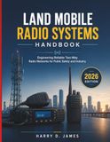 Land Mobile Radio Systems Handbook: Engineering Reliable Two-Way Networks for Public Safety and Industry