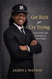 Get Rich or Cry Trying: Tears, Trials, and Triumphs of Your Wallet