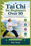 TAI CHI For Beginners Over 50: A Simple Step-by-Step Guide to Better Balance, Mobility, Focus, and Everyday Movement