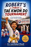 Robert's First Tae Kwon Do Tournament: A True Story About Courage, Respect, and Never Giving Up