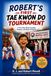 Robert's First Tae Kwon Do Tournament: A True Story About Courage, Respect, and Never Giving Up