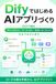 Difyではじめる AIアプリづくり: GUIで組むチャットボット・ワークフロー・RAG・エージェント、セルフホストまで