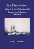 Franklin's Doctor: A Life of Sir John Richardson, RN: Surgeon, Arctic Explorer, Naturalist