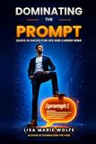 DOMINATING THE PROMPT: QUICK AI HACKS FOR LIFE AND CAREER WINS