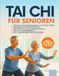 Tai Chi für Senioren: Schritt-für-Schritt-Übungen mit über 150 Fotos zur Verbesserung von Gleichgewicht, Flexibilität und Gelenkgesundheit – keine Vorkenntnisse erforderlich
