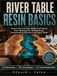 RIVER TABLE RESIN BASICS: Cleaner Pours, Stronger Molds, and Practical Resin Techniques for Building Stable, Professional-Looking Wood and Epoxy Tables