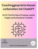Coachinggespräche ChatGPT Coachinggespräche besser vorbereiten mit ChatGPT: Ihr KI-Tool für klare Prozesse, starke Fragen und wirksamen Transfer