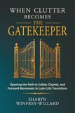 When Clutter Becomes the Gatekeeper: Opening the Path to Safety, Dignity, and Forward Movement in Later Life Transitions