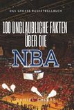 100 Unglaubliche Fakten über die NBA: Das große Basketballbuch
