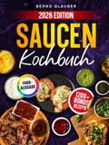 Saucen Kochbuch: Meisterhafte BBQ-Saucen und Dips treffen auf klassische Fonds sowie asiatische und fruchtige Saucen