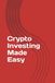 Crypto Investing Made Easy: The 2026 Beginner’s Guide to Bitcoin, DeFi, and Real-World Assets — A Step-by-Step Roadmap to Build a Secure Portfolio and Generate Passive Income