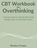CBT Workbook for Overthinking: A Practical Guide to Calm the Mind, Break Thought Loops, and Take Back Control