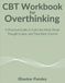 CBT Workbook for Overthinking: A Practical Guide to Calm the Mind, Break Thought Loops, and Take Back Control
