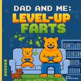 Dad and Me: Level Up Farts: A Video Game Adventure for Player One and Player Two