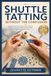 SHUTTLE TATTING WITHOUT THE CONFUSION: A Simple Step-by-Step Guide to Shuttle Tatting Techniques, Essential Stitches, Pattern Reading, Decorative Motifs, and Beginner Projects