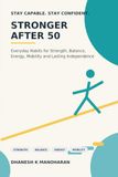 Stronger After 50: Everyday Habits for Strength, Balance, Energy, Mobility and Lasting Independence