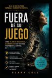 Fuera de su juego: Cómo dejar de reaccionar, desmantelar sus tácticas y retomar el control de tu destino