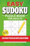 Easy Sudoku Puzzle Book for Adults: 120 Easy Sudoku Puzzles for Adults | Beginner-Friendly Logic Puzzles | 6x9 Inches, 240 Pages | Includes Solutions