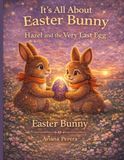 It’s All About Easter Bunny: Hazel And The Very Last Easter Egg