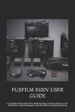 Fujifilm X100V User Guide: A Complete Practical Manual for Mastering Setup, Controls, Autofocus, Film Simulations, Street Photography, Portraits, Video, and Everyday Shooting