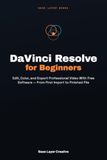 DaVinci Blackmagic Design DaVinci Resolve for Beginners: Edit, Color, and Export Professional Video With Free Software — From First Import to Finished File