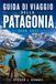 GUIDA Patagonia Travel Guide 2026-2027: What to Pack, When to Fly, and Where to Trek in the Wild South of Argentina and Chile