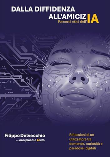 Dalla diffidenza all'amicizia. Percorsi etici dell'AI. Riflessioni di un utilizzatore tra domande curiosità e paradossi digitali
