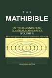 THE MATHIBIBLE: In the Beginning Was Classical Mathematics (Volume 1)