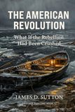 The American Revolution: What If the Rebellion Had Been Crushed