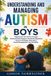 Understanding Independently Published Understanding and Managing Autism in Boys: Helping Your Son Thrive Through Communication Support, Emotional Regulation, Sensory Strategies, Education, Social Development, and Life Skills Paperback