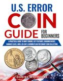 U.S. Error Coin Guide for Beginners: A Practical Guide to Mint Errors, Key Features, Grading Basics, Damage Clues, and a 30-Day Learning Plan for Smart Coin Collecting