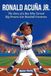 RONALD ACUÑA JR.: The Story of a Boy Who Turned Big Dreams into Baseball Greatness