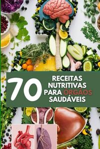 70 receitas nutritivas para órgãos saudáveis