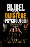 BIJBEL VAN DE DUISTERE PSYCHOLOGIE: Inzicht in Manipulatie, Overreding, Gaslighting, Emotionele Controle, Misleiding en de Verborgen Krachten die Menselijk Gedrag Vormgeven